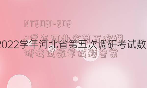 NT2021-2022学年河北省第五次调研考试数学试题答案
