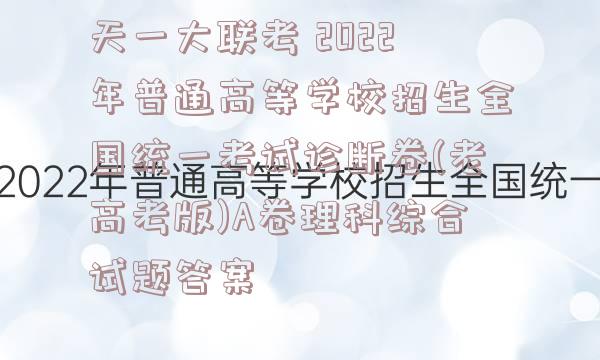 天一大联考 2022年普通高等学校招生全国统一考试诊断卷(老高考版)A卷理科综合试题答案