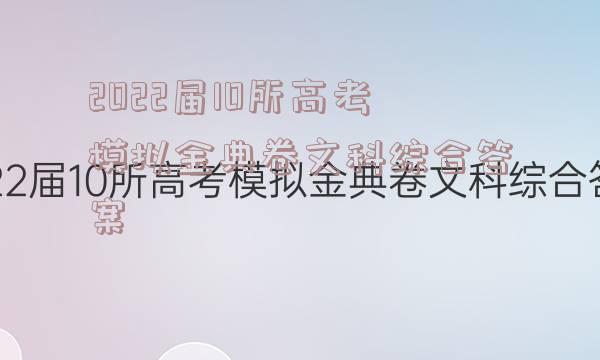 2022届10所高考模拟金典卷文科综合答案
