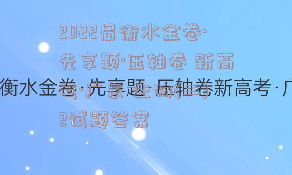 2022届衡水金卷·先享题·压轴卷 新高考·广东 生物(二)2试题答案