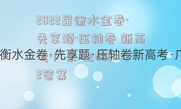 2022届衡水金卷·先享题·压轴卷 新高考·广东 生物(二)2答案
