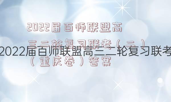 2022届百师联盟高三二轮复习联考（二）（重庆卷）答案