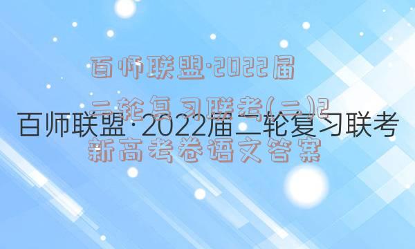 百师联盟·2022届二轮复习联考(二)2新高考卷语文答案