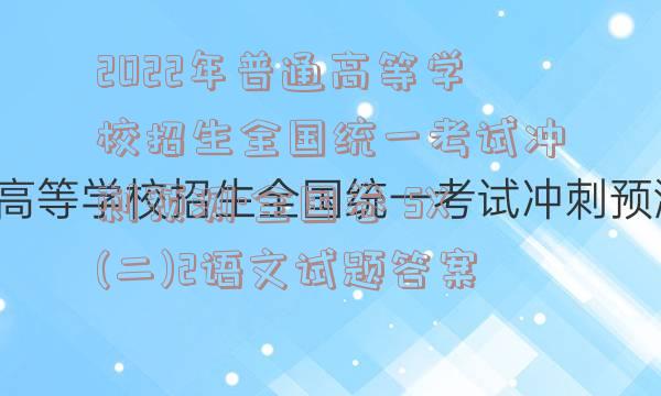 2022年普通高等学校招生全国统一考试冲刺预测·全国卷 SX(二)2语文试题答案