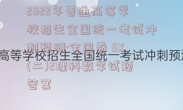 2022年普通高等学校招生全国统一考试冲刺预测·全国卷 SX(二)2理科数学试题答案