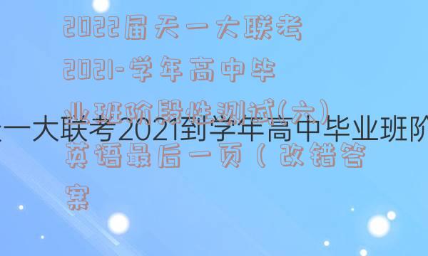 2022届天一大联考2021-学年高中毕业班阶段性测试(六)英语最后一页（改错答案