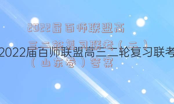 2022届百师联盟高三二轮复习联考（二）（山东卷）答案