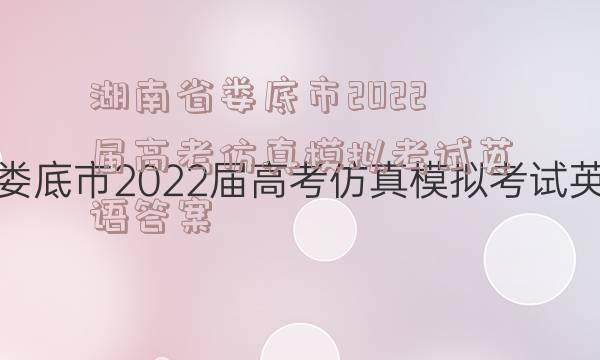 湖南省娄底市2022届高考仿真模拟考试英语答案