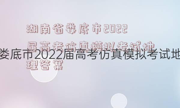 湖南省娄底市2022届高考仿真模拟考试地理答案