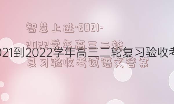 智慧上进·2021-2022学年高三二轮复习验收考试语文答案