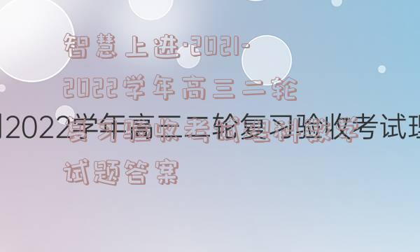 智慧上进·2021-2022学年高三二轮复习验收考试理科数学试题答案