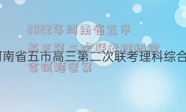 2022年河南省五市高三第二次联考理科综合试题答案