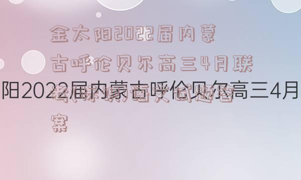 金太阳2022届内蒙古呼伦贝尔高三4月联考(标识)语文试题答案