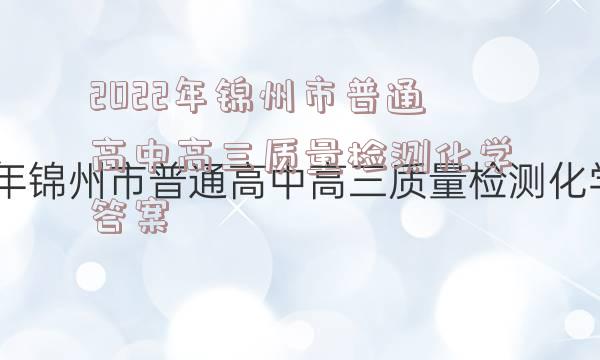 2022年锦州市普通高中高三质量检测化学答案