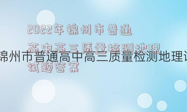 2022年锦州市普通高中高三质量检测地理试题答案