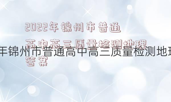 2022年锦州市普通高中高三质量检测地理答案