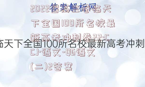 2022届高三卷临天下全国100所名校最新高考冲刺卷22·CCJ·语文-QG语文(二)2答案