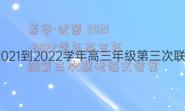 慕华·优策 2021-2022学年高三年级第三次联考语文答案