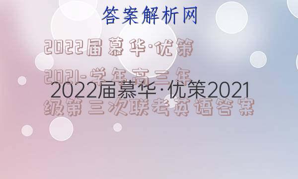 2022届慕华·优策2021-学年高三年级第三次联考英语答案