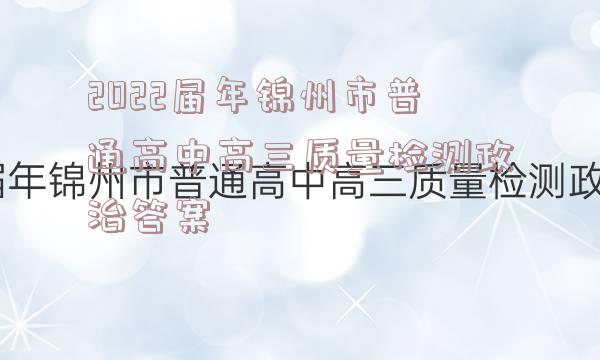 2022届年锦州市普通高中高三质量检测政治答案