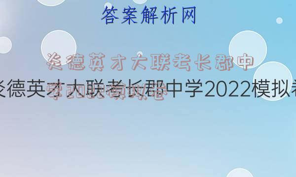 炎德英才大联考长郡中学2022模拟卷