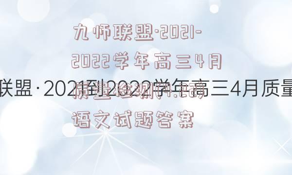 九师联盟·2021-2022学年高三4月质量检测(4.22)语文试题答案
