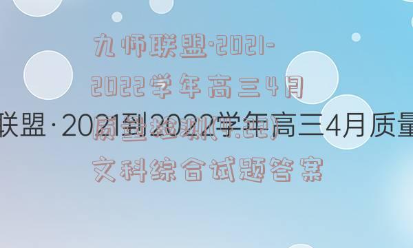 九师联盟·2021-2022学年高三4月质量检测(4.22)文科综合试题答案