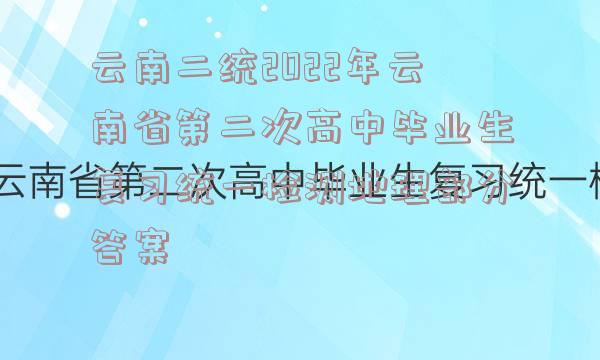 云南二统2022年云南省第二次高中毕业生复习统一检测地理部分答案