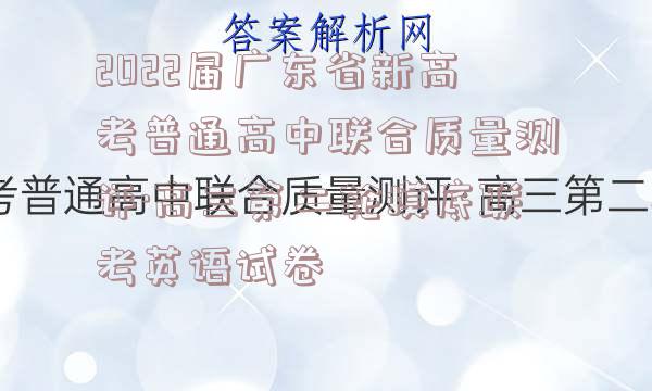 2022届广东省新高考普通高中联合质量测评·高三第二轮摸底联考英语试卷