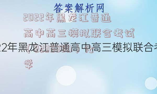 2022年黑龙江普通高中高三模拟联合考试（223588D）化学