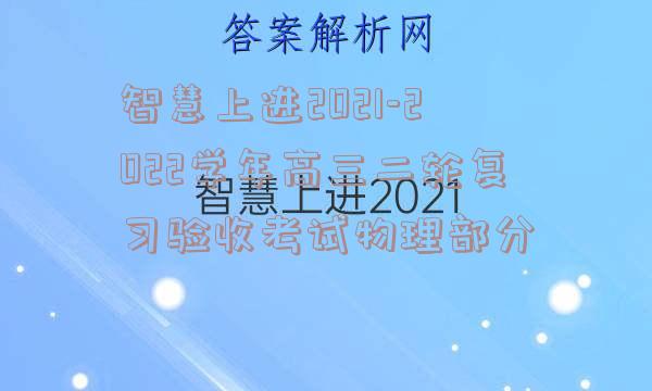 智慧上进2021-2022学年高三二轮复习验收考试物理部分