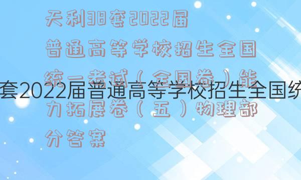 天利38套2022届普通高等学校招生全国统一考试（全国卷）能力拓展卷（五）物理部分答案