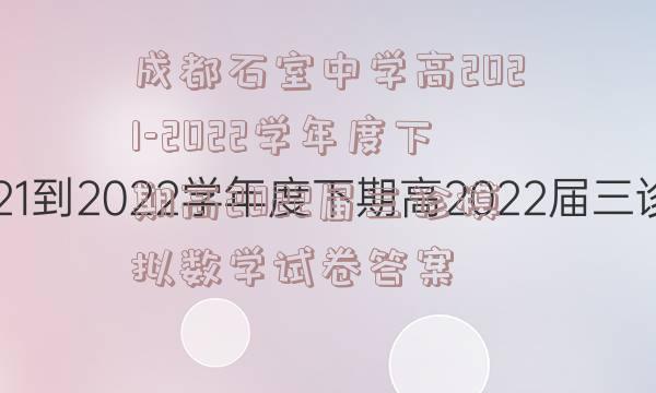 成都石室中学高2021-2022学年度下期高2022届三诊模拟数学试卷答案