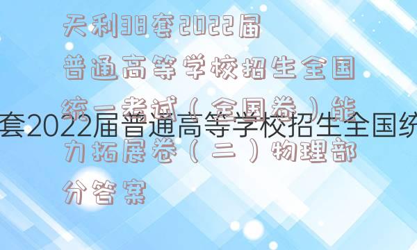 天利38套2022届普通高等学校招生全国统一考试（全国卷）能力拓展卷（二）物理部分答案