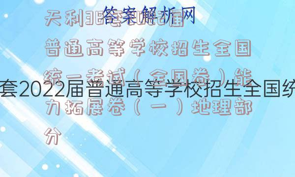 天利38套2022届普通高等学校招生全国统一考试（全国卷）能力拓展卷（一）地理部分