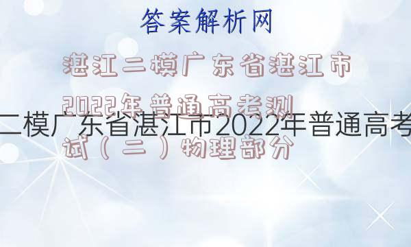 湛江二模广东省湛江市2022年普通高考测试（二）物理部分