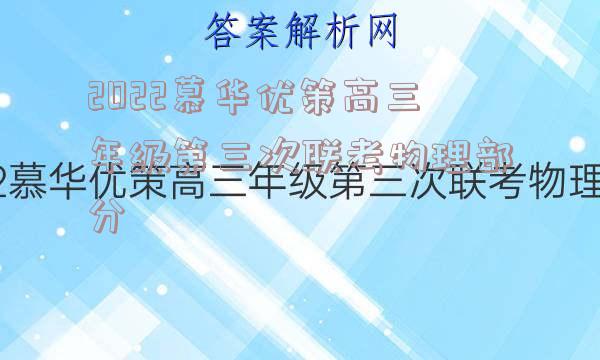 2022慕华优策高三年级第三次联考物理部分