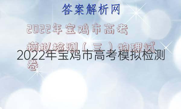 2022年宝鸡市高考模拟检测（三）物理试卷