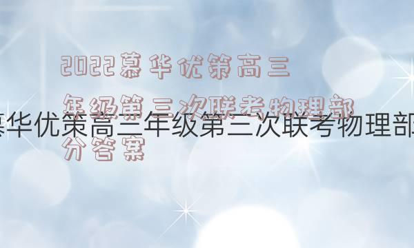 2022慕华优策高三年级第三次联考物理部分答案