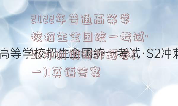 2022年普通高等学校招生全国统一考试·S2冲刺调研押题卷(一)1英语答案