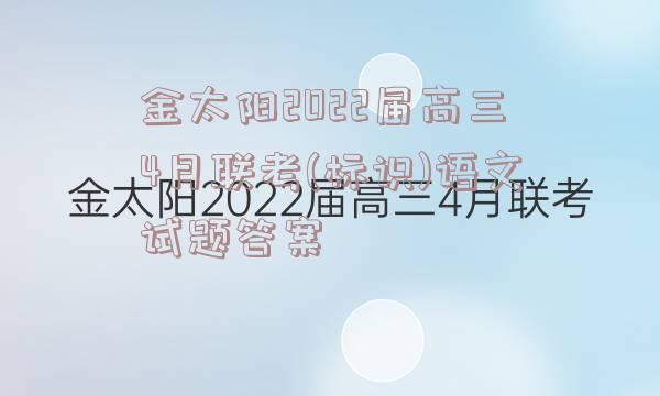 金太阳2022届高三4月联考(标识)语文试题答案
