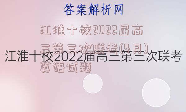江淮十校2022届高三第三次联考(4月)英语试题