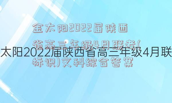 金太阳2022届陕西省高三年级4月联考(标识)文科综合答案
