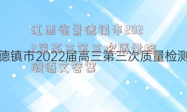江西省景德镇市2022届高三第三次质量检测语文答案
