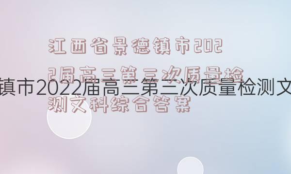 江西省景德镇市2022届高三第三次质量检测文科综合答案