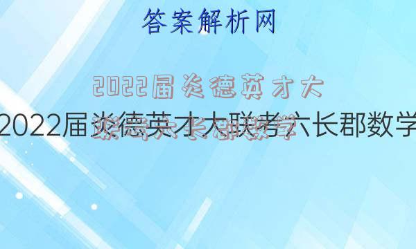 2022届炎德英才大联考六长郡数学