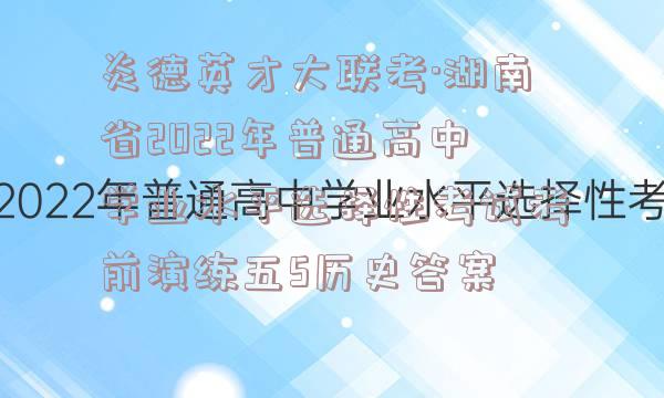 炎德英才大联考·湖南省2022年普通高中学业水平选择性考试考前演练五5历史答案