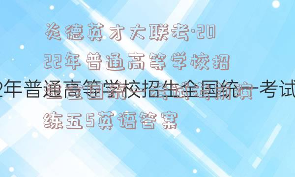炎德英才大联考·2022年普通高等学校招生全国统一考试考前演练五5英语答案