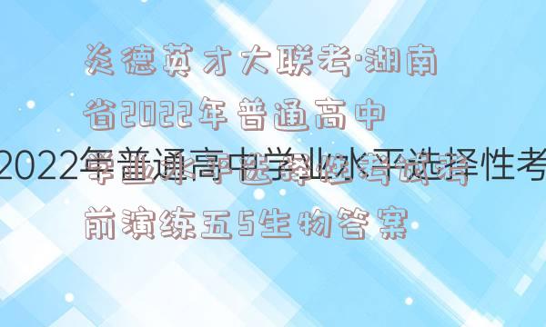 炎德英才大联考·湖南省2022年普通高中学业水平选择性考试考前演练五5生物答案