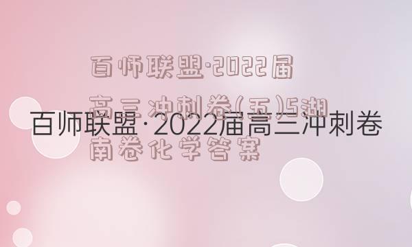 百师联盟·2022届高三冲刺卷(五)5湖南卷化学答案